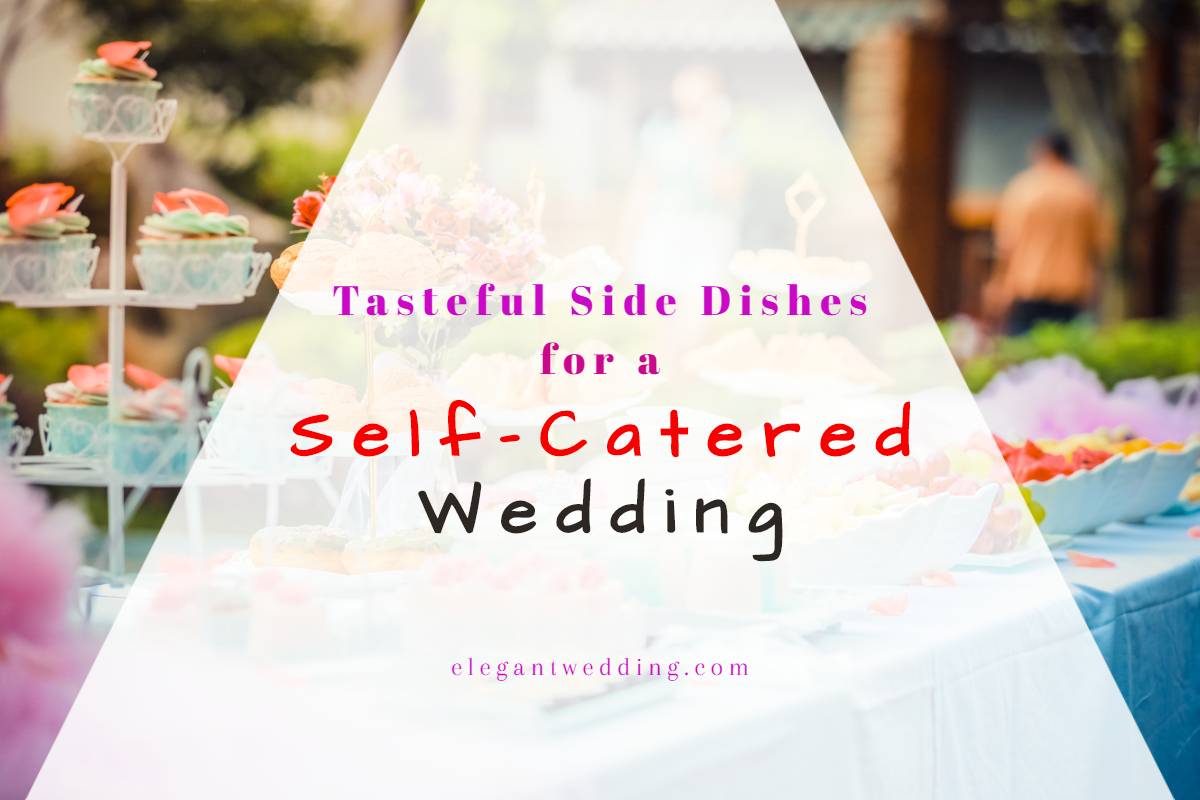 Tasteful Side Dishes For A Self Catered Wedding Elegant Wedding